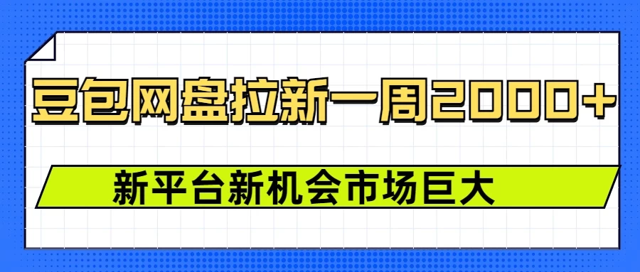 豆包网盘拉新，一周收益2000+，新平台新机会178轻创-专注分享网络创业落地实操课程 – 全网首发_高质量项目输出178轻创