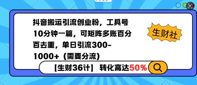 抖音搬运引流创业粉，工具号10分钟一篇，可矩阵多账百分百去重，单日引流300+（需要分流）178轻创-专注分享网络创业落地实操课程 – 全网首发_高质量项目输出178轻创