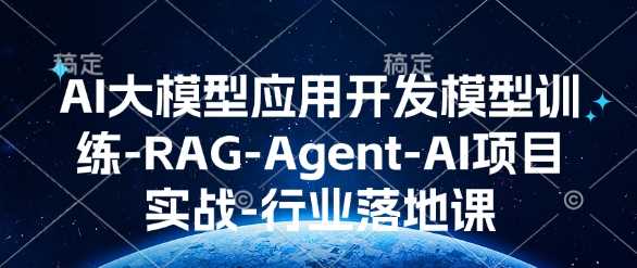 AI大模型应用开发​模型训练-RAG-Agent-AI项目实战-行业落地课178轻创-专注分享网络创业落地实操课程 – 全网首发_高质量项目输出178轻创