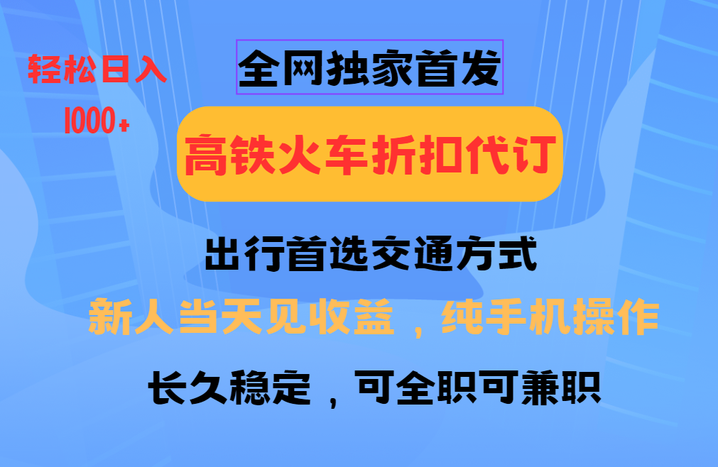 全网独家首发 全国高铁火车折扣代订 新手当日变现 纯手机操作 日入1000+178轻创-专注分享网络创业落地实操课程 – 全网首发_高质量项目输出178轻创