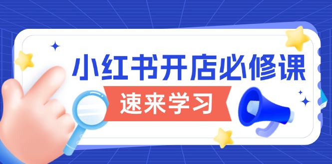 小红书开店必修课，详解开店流程与玩法规则，开启电商变现之旅178轻创-专注分享网络创业落地实操课程 – 全网首发_高质量项目输出178轻创