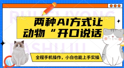 两种AI方式让动物“开口说话”  全程手机操作，小白也能上手实操178轻创-专注分享网络创业落地实操课程 – 全网首发_高质量项目输出178轻创