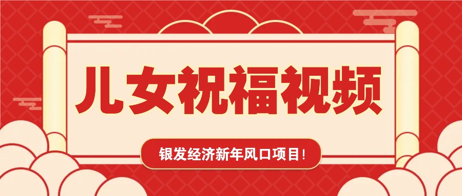 银发经济新年风口，儿女祝福视频爆火，一条作品上万播放，一定要抓住178轻创-专注分享网络创业落地实操课程 – 全网首发_高质量项目输出178轻创