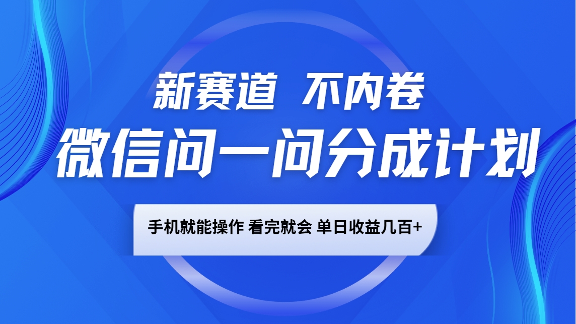 微信问一问分成计划，新赛道不内卷，长期稳定 手机就能操作，单日收益几百+178轻创-专注分享网络创业落地实操课程 – 全网首发_高质量项目输出178轻创