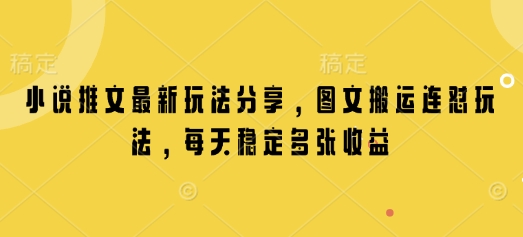 小说推文最新玩法分享，图文搬运连怼玩法，每天稳定多张收益178轻创-专注分享网络创业落地实操课程 – 全网首发_高质量项目输出178轻创