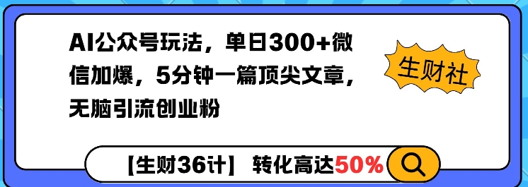 AI公众号玩法，单日300+微信加爆，5分钟一篇顶尖文章无脑引流创业粉178轻创-专注分享网络创业落地实操课程 – 全网首发_高质量项目输出178轻创